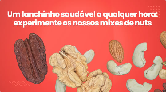 Um lanchinho saudável a qualquer hora: experimente os nossos mixes de nuts